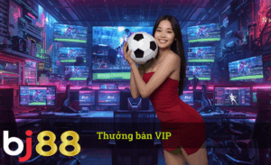 Thưởng bàn VIP Bj88