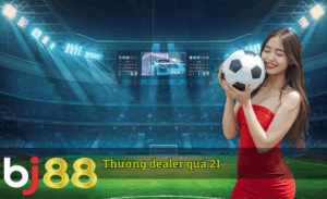 Thưởng dealer quá 21